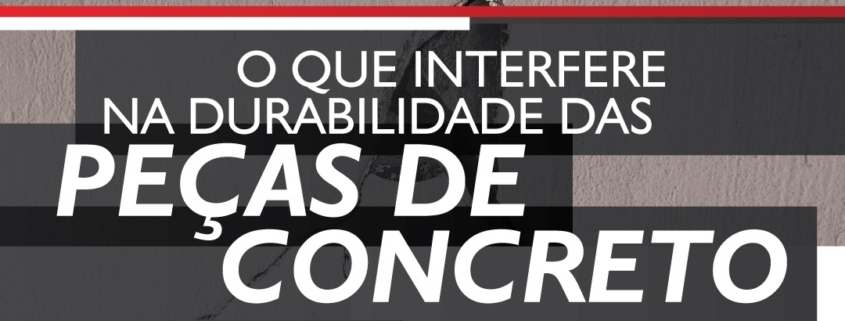 O QUE INTERFERE NA DURABILIDADE DAS PEÇAS DE CONCRETO