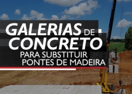 Galerias de Concreto para substituir pontes de madeira