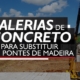 Galerias de Concreto para substituir pontes de madeira