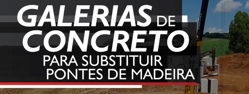 Galerias de Concreto para substituir pontes de madeira