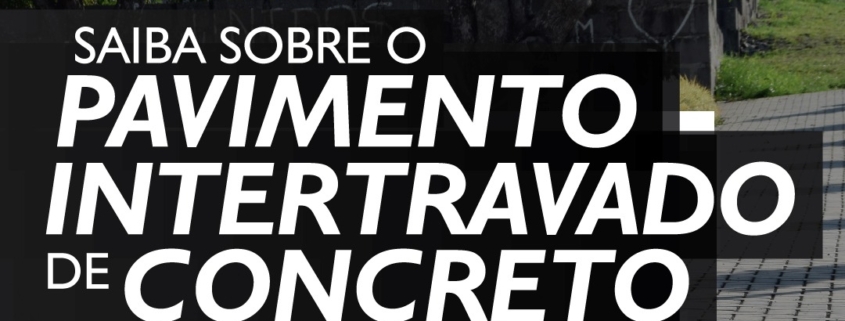 SAIBA SOBRE O PAVIMENTO INTERTRAVADO DE CONCRETO